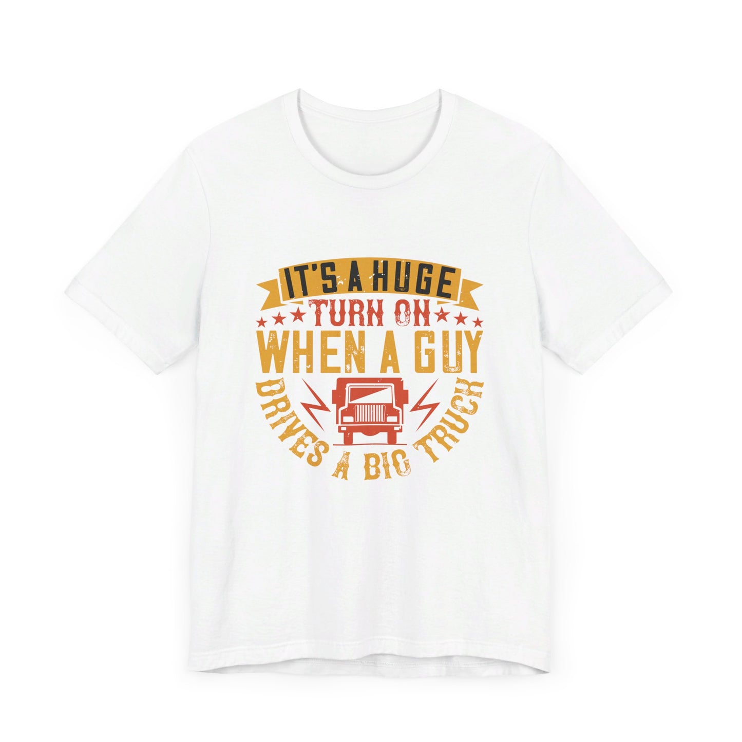 It’s a Huge Turn On When a Guy Drives a Big Truck - Unisex Jersey Short Sleeve Tee