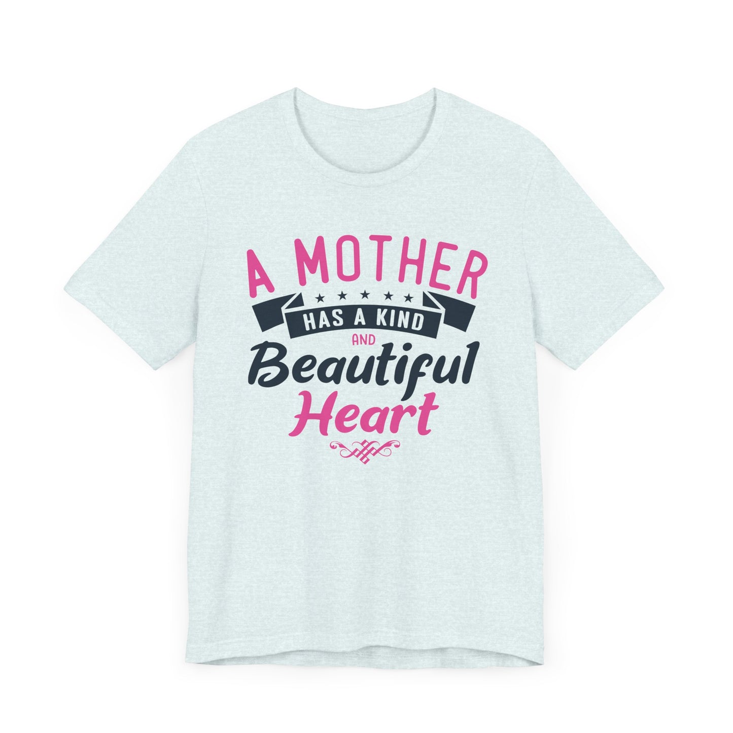 A Mother Has A Kind & Beautiful Heart - Unisex Jersey Short Sleeve Tee - 12944