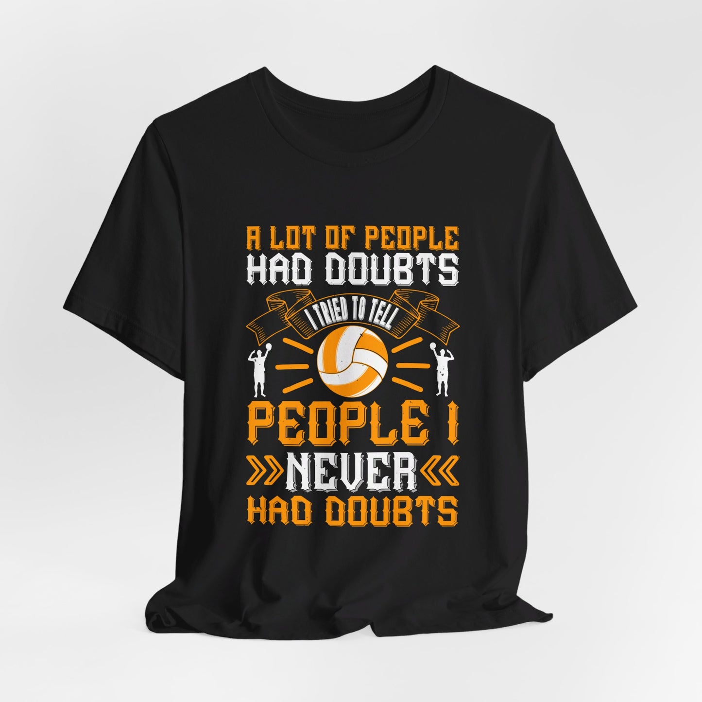 A Lot Of People Had Doubts. I Tried To Tell People I Never Had Doubts - Unisex Jersey Short Sleeve Tee