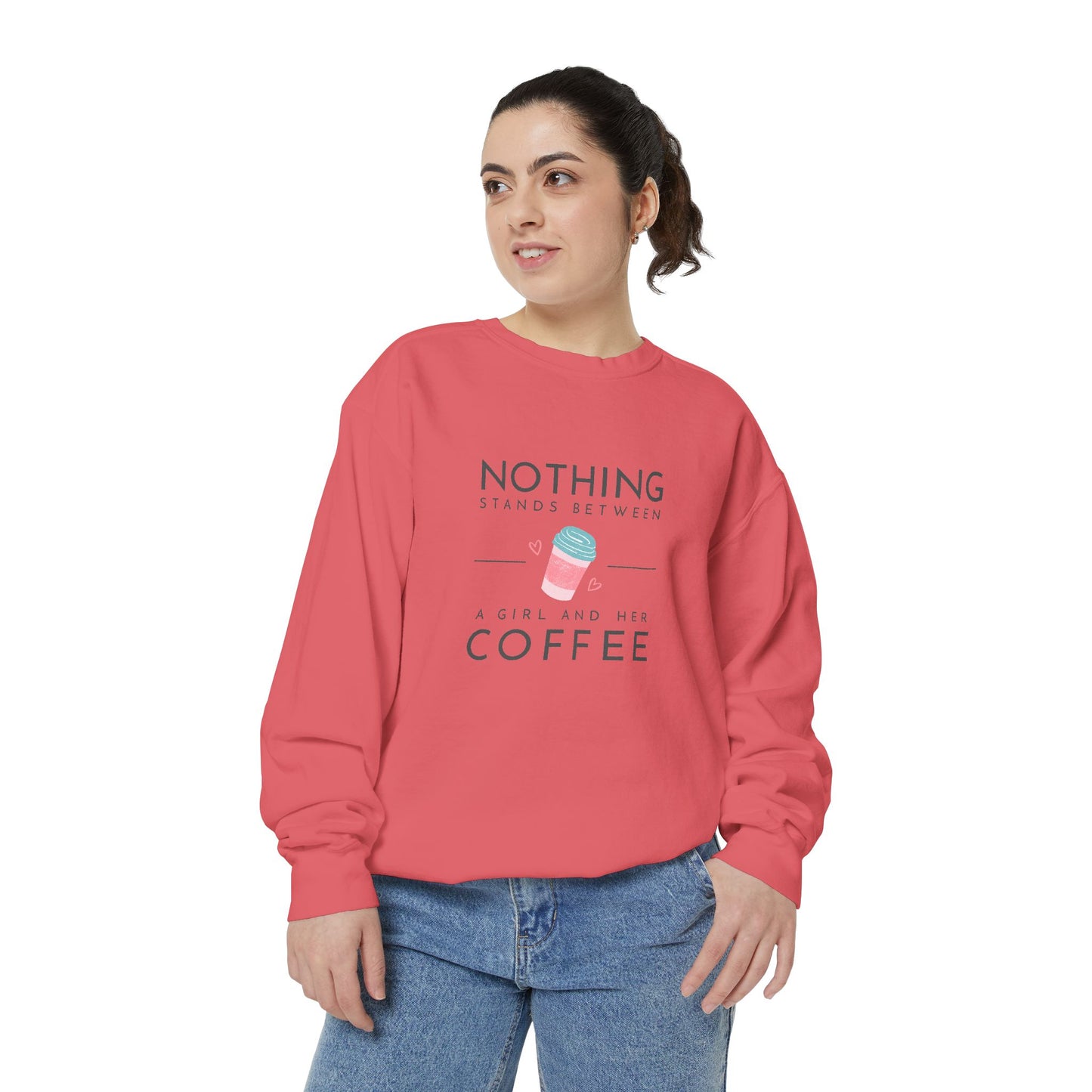 Nothing Stands Between a Girl & Her Coffee - Unisex Garment-Dyed Sweatshirt - 11292