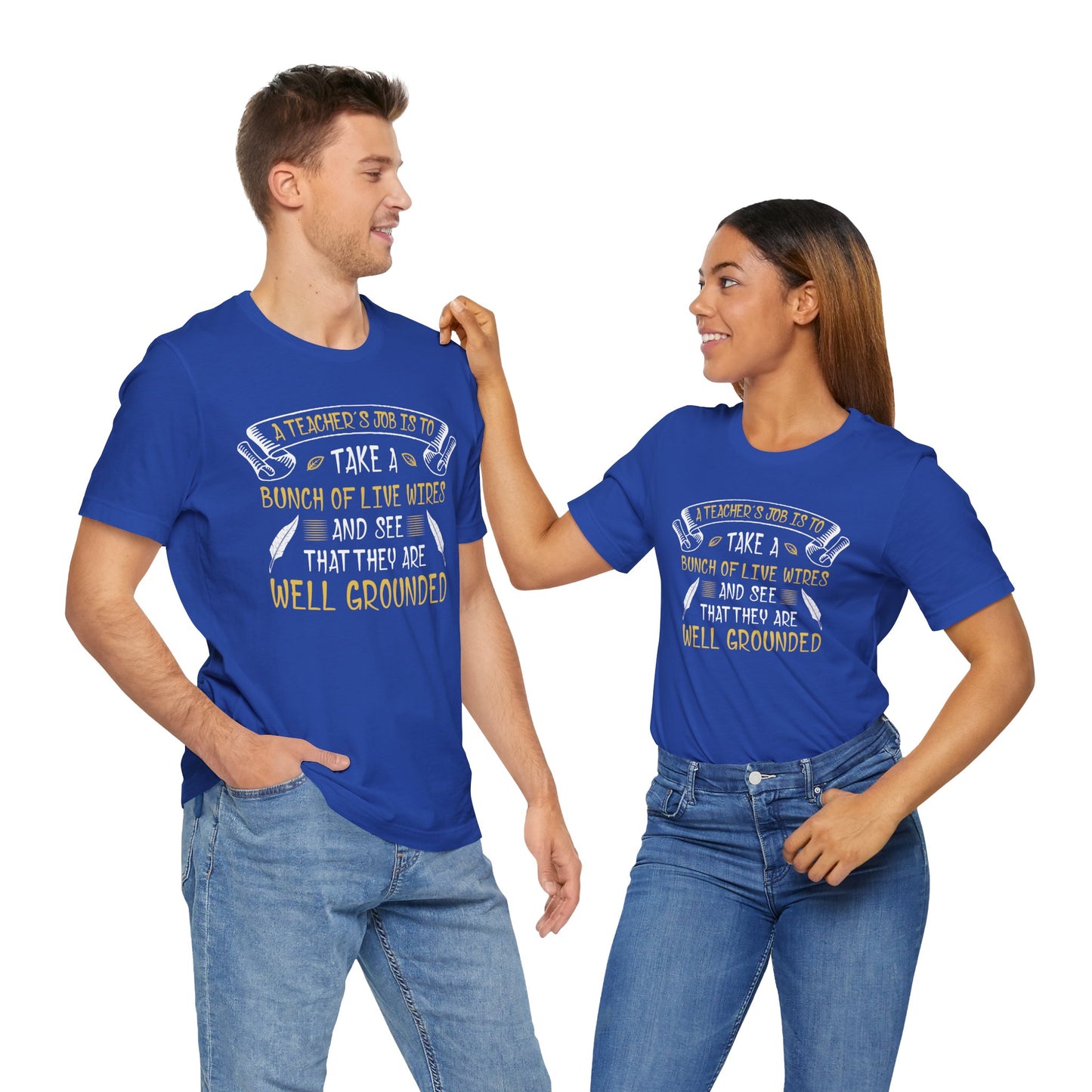 Teacher: Teacher's Job Is Take A Bunch Of Live Wires And See That They Are Well Grounded - Unisex Jersey Short Sleeve Tee - 13397