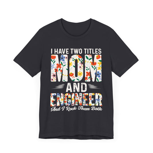 Engineer: I Have Two Titles: Mom & Engineer, I Rock Them Both - Unisex Jersey Short Sleeve Tee - 13662