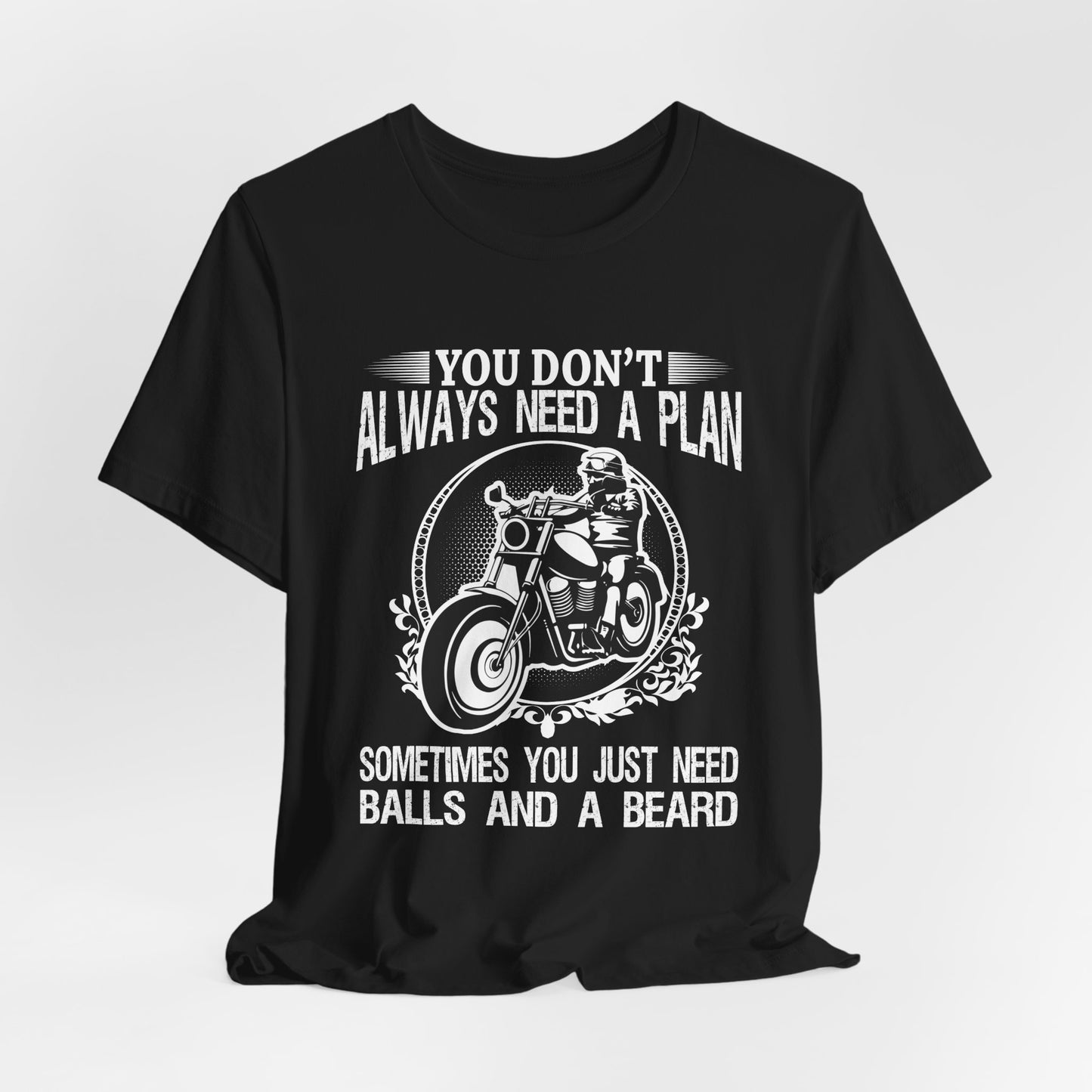 You Don't Always Need a Plan, Sometimes You Just Need Balls And A Beard - Unisex Jersey Short Sleeve Tee - 13144