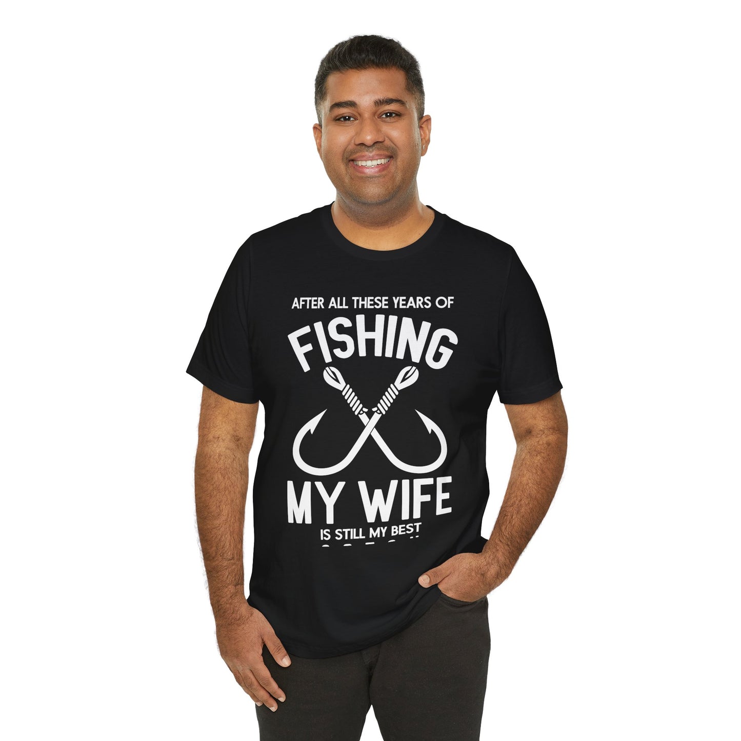 After All These Years Of Fishing, My Wife Is Still My Best Catch - Unisex Jersey Short Sleeve Tee - 14016