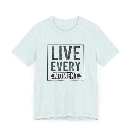 Motivational: Live Every Moment - Unisex Jersey Short Sleeve Tee - 12488