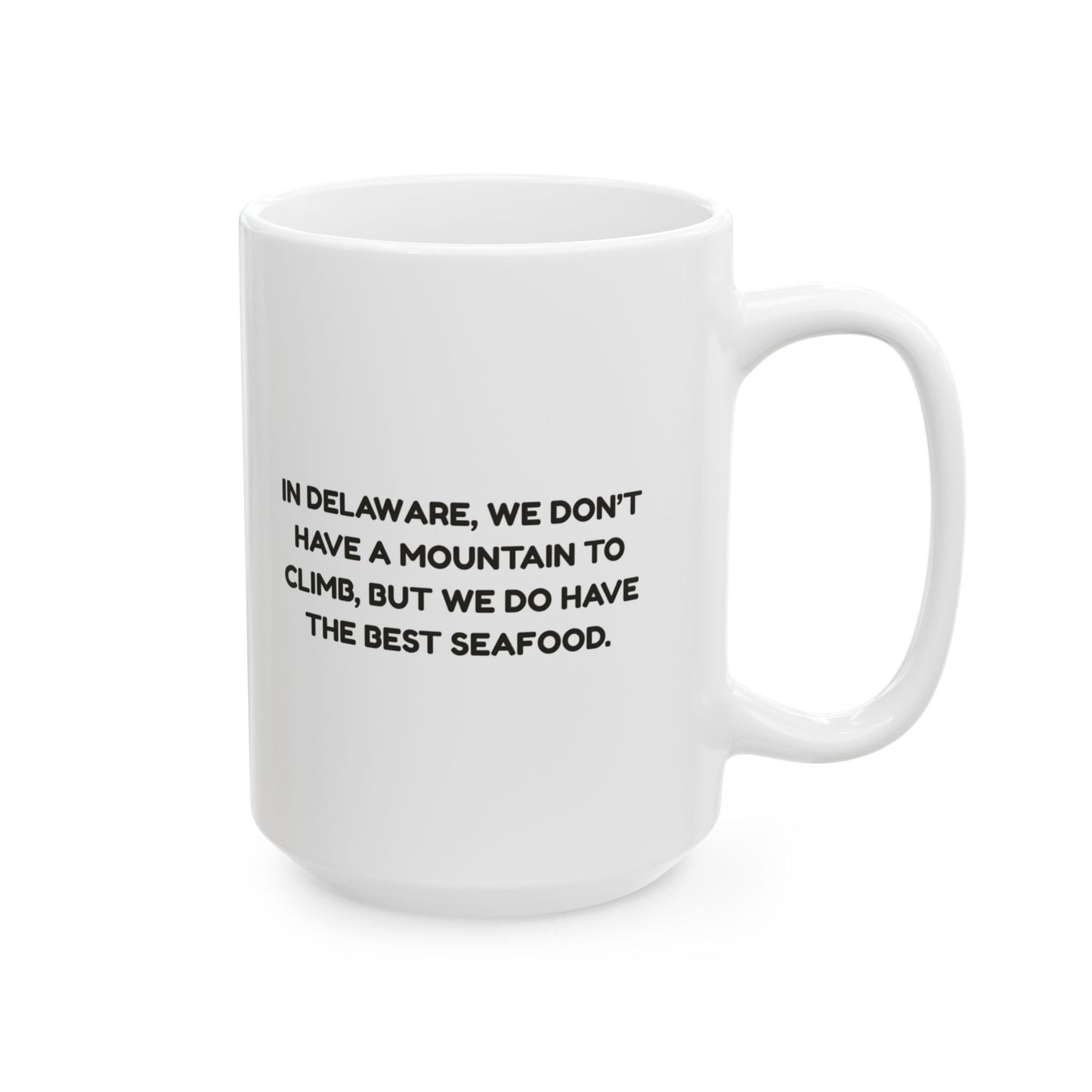 "In Delaware, we don’t have a mountain to climb, but we do have the best seafood." Ceramic Mug - 14124