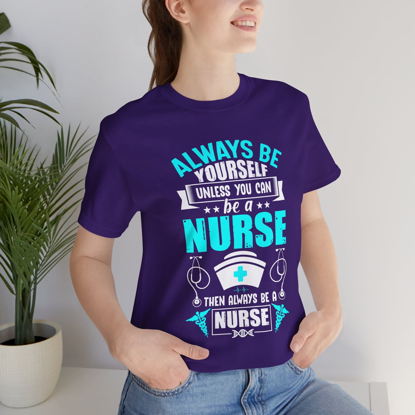 Always Be Yourself Unless You Can Be A Nurse, Then Always Be A Nurse - Unisex Jersey Short Sleeve Tee - 13331