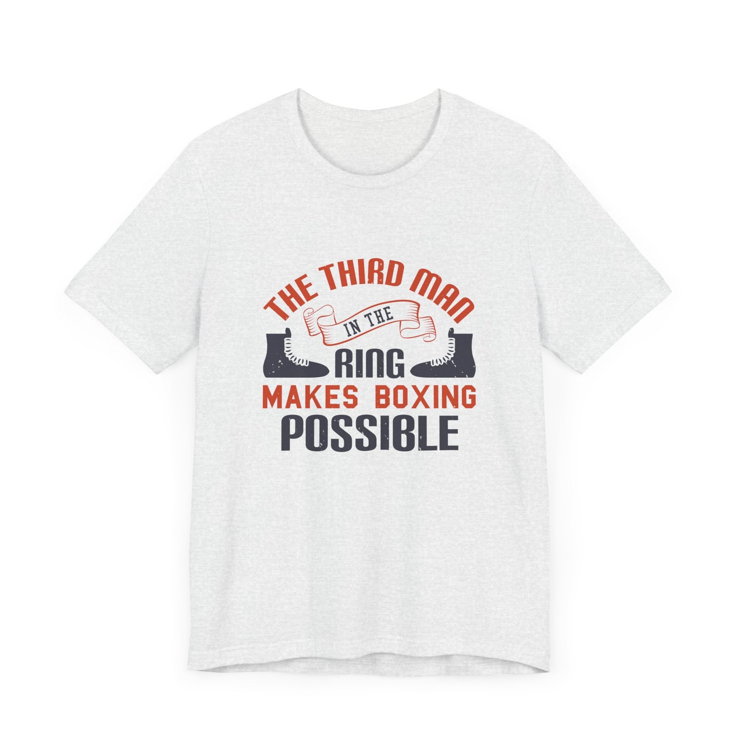 The Third Man in the Ring Makes Boxing Possible - Unisex Jersey Short Sleeve Tee - 11769