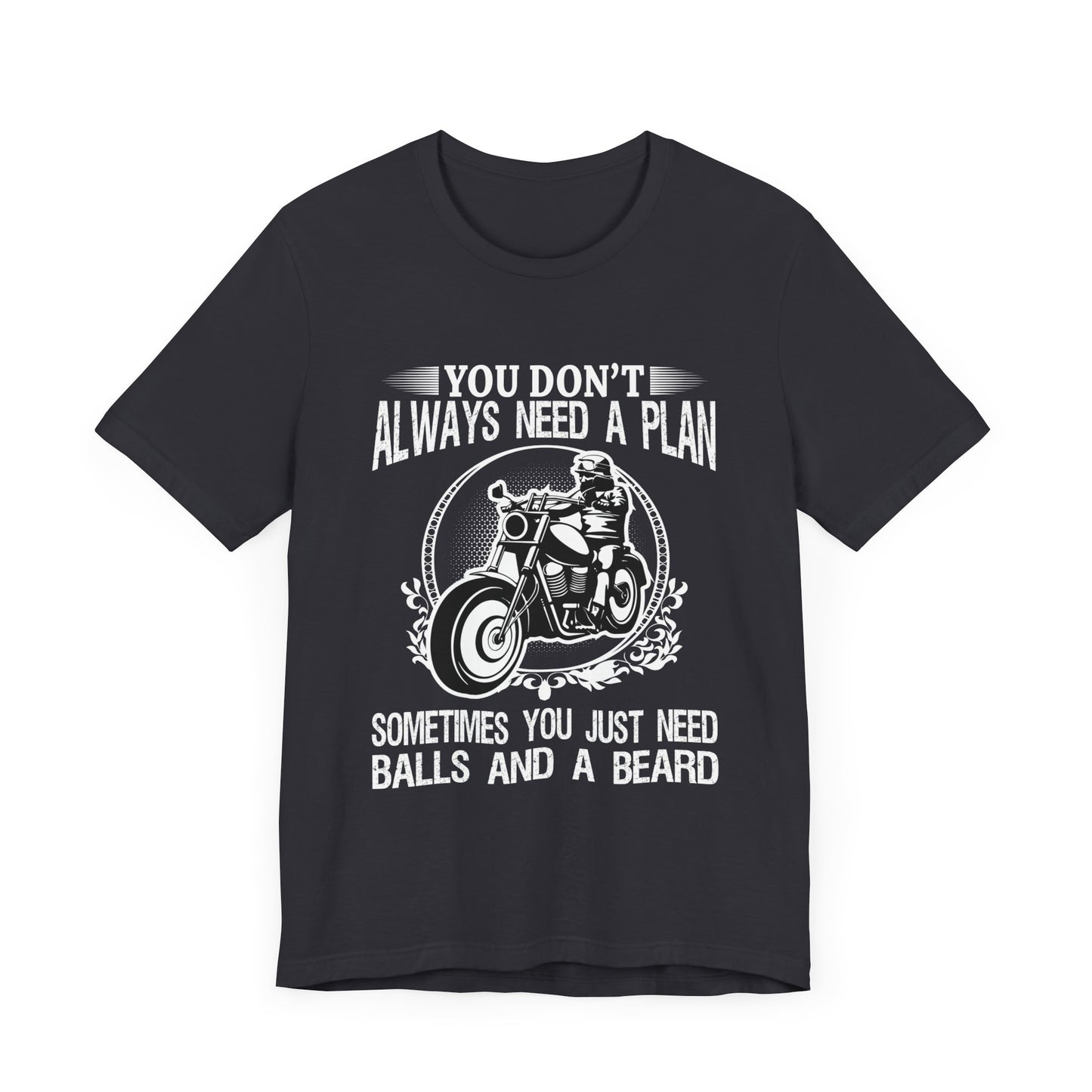 You Don't Always Need a Plan, Sometimes You Just Need Balls And A Beard - Unisex Jersey Short Sleeve Tee