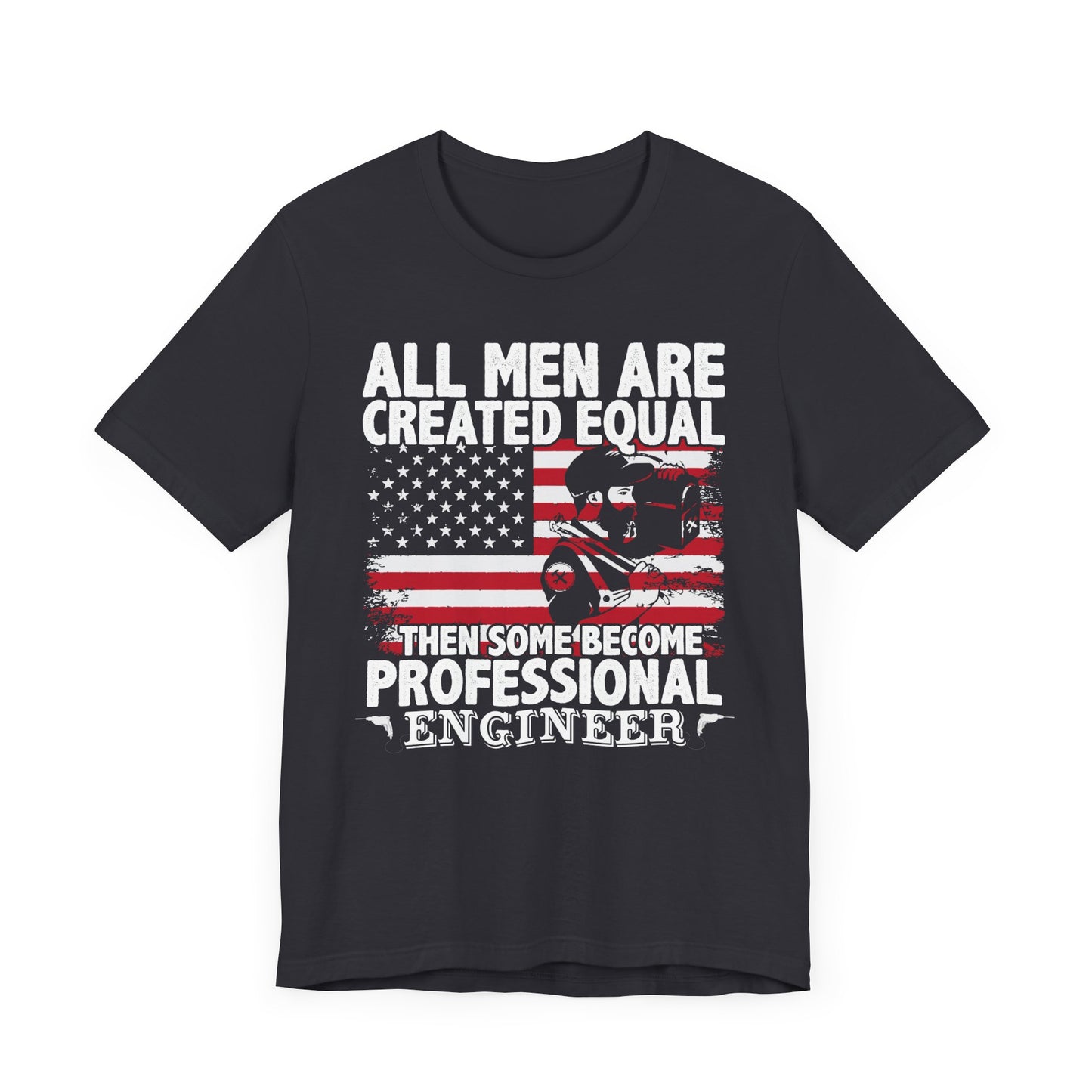 Engineer: All men Are Created Equal, Then Some Become Professional Engineer - Unisex Jersey Short Sleeve Tee