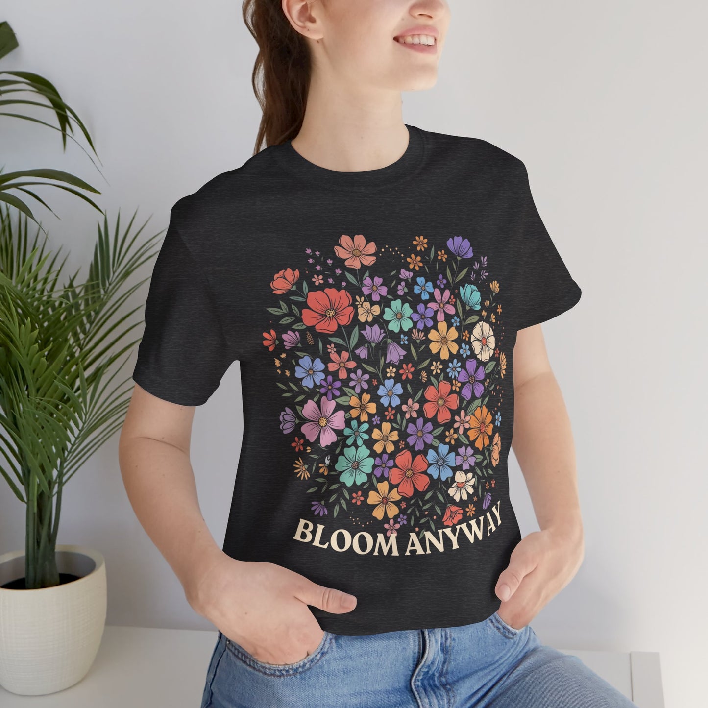 Bloom Anyway Floral T-Shirt, Inspirational Wildflower Graphic Tee - 14958