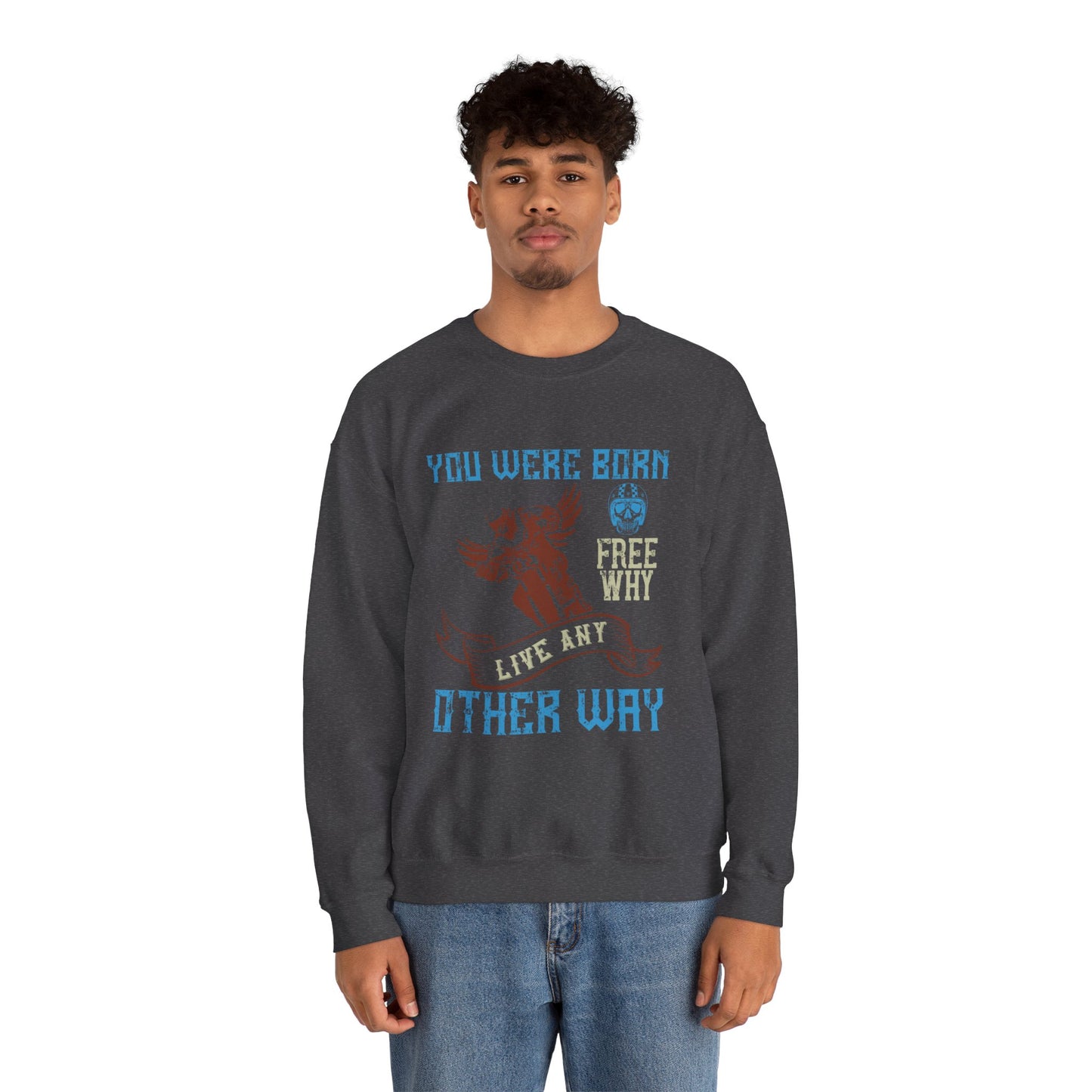 You Were Born Free, Why Live Any Other Way - Unisex Heavy Blend™ Crewneck Sweatshirt