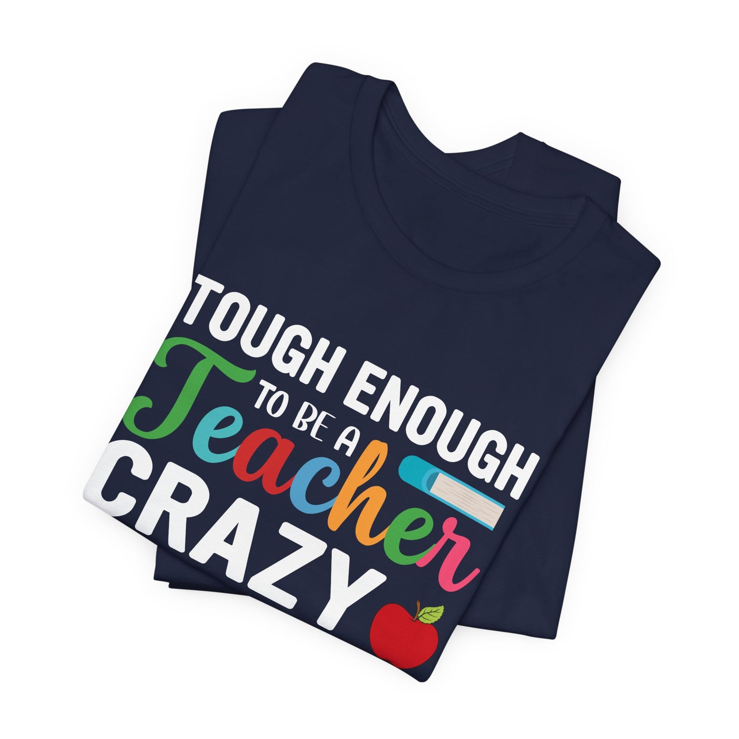 Teacher: Tough Enough To Be A Teacher, Crazy Enough To Love It - Unisex Jersey Short Sleeve Tee - 13440
