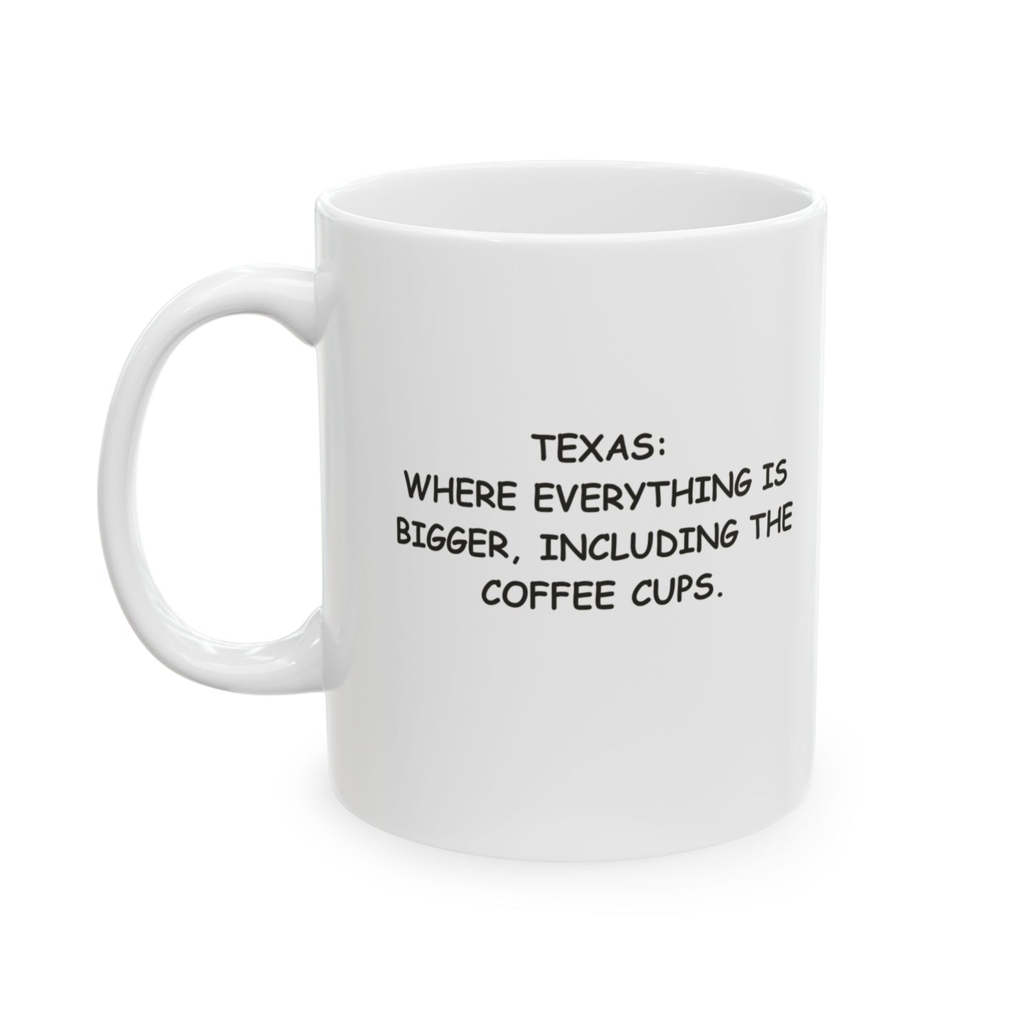 "Texas: Where everything is bigger, including the coffee cups." Ceramic Mug | 11oz & 15oz - 12675