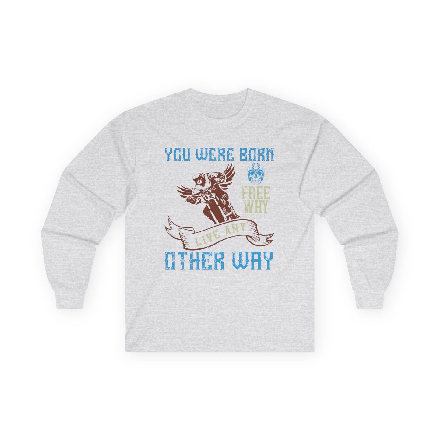 You Were Born Free, Why Live Any Other Way - Unisex Ultra Cotton Long Sleeve Tee - 14109
