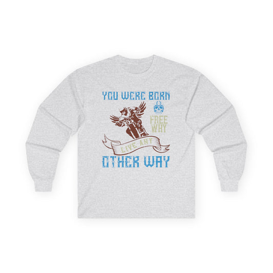 You Were Born Free, Why Live Any Other Way - Unisex Ultra Cotton Long Sleeve Tee - 14109