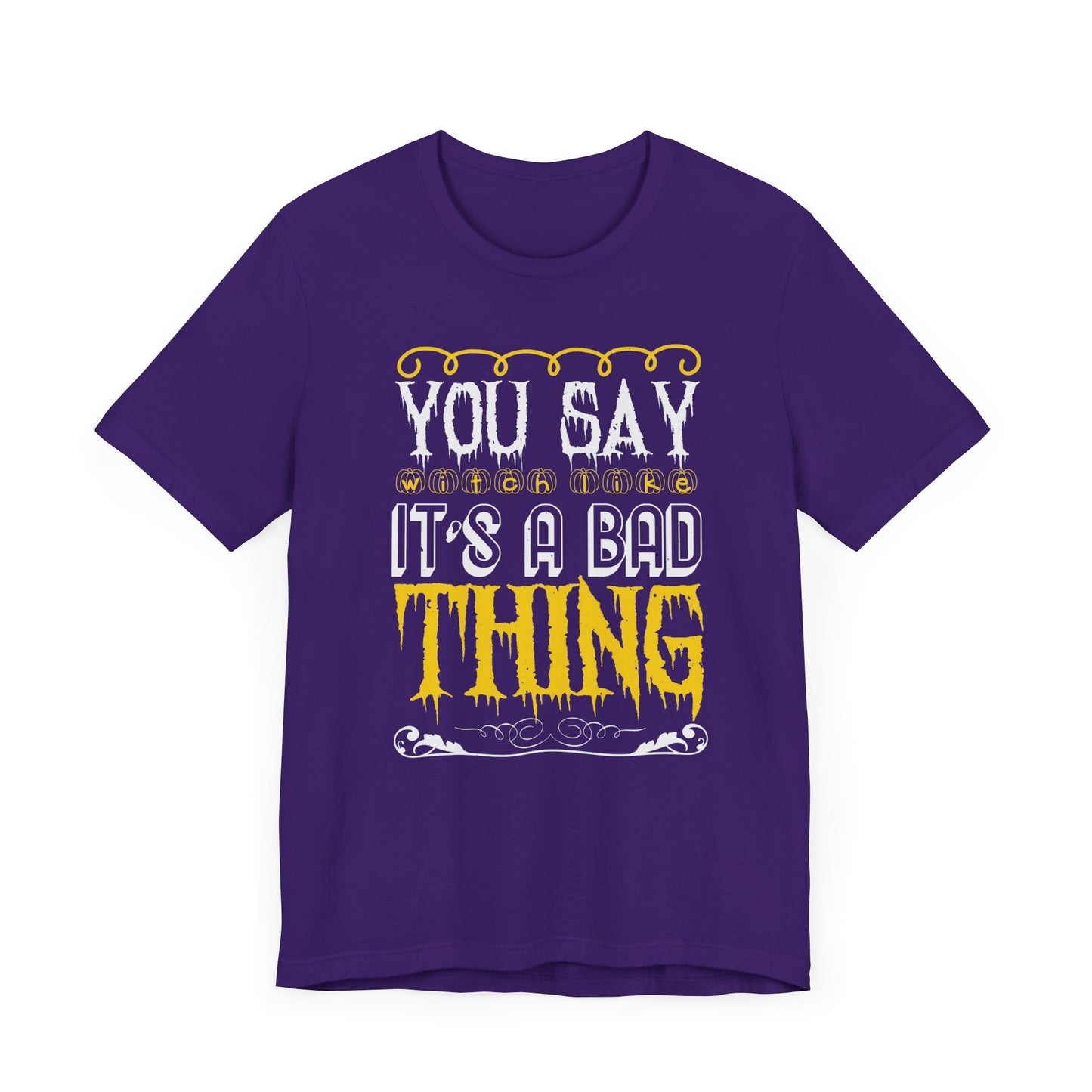 You Say Witch Like It’s a Bad Thing - Unisex Jersey Short Sleeve Tee