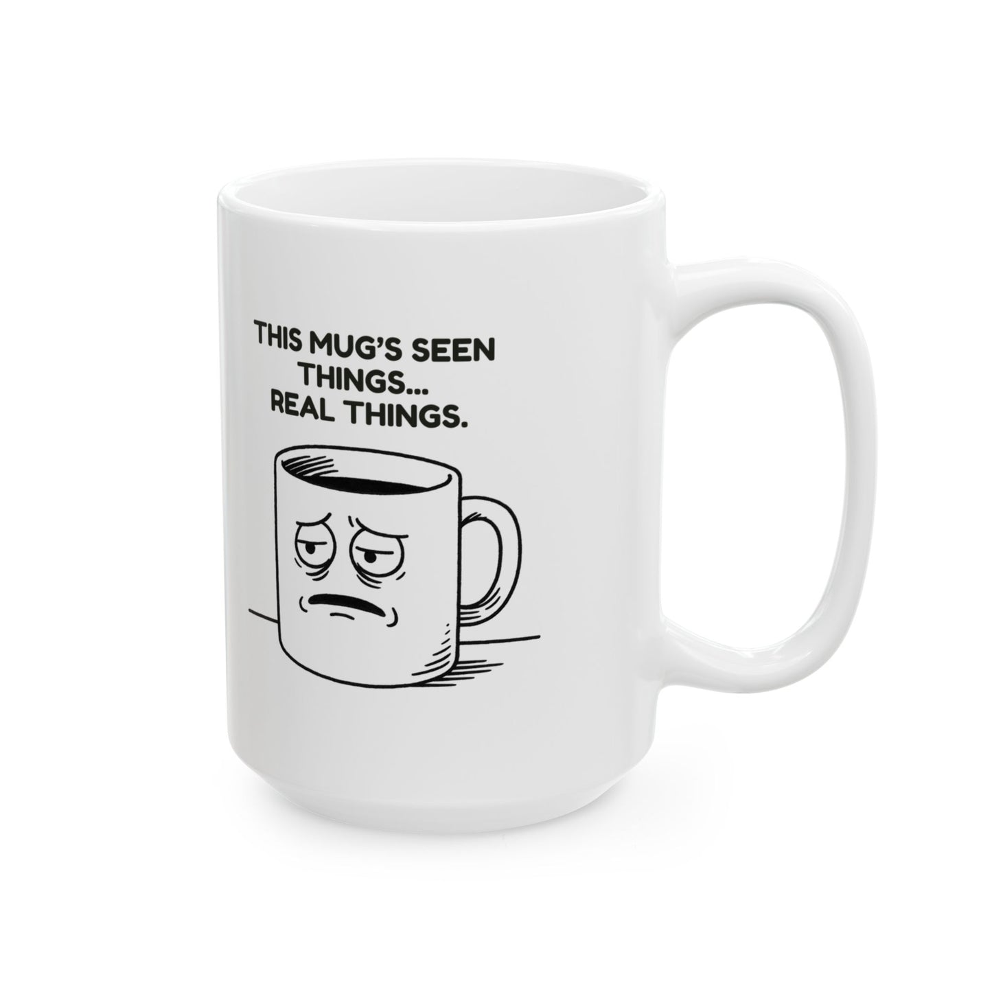 “This mug’s seen things… real things.”  (Like the office fridge at 4 p.m.) Ceramic Mug, 11oz, 15oz - 13950