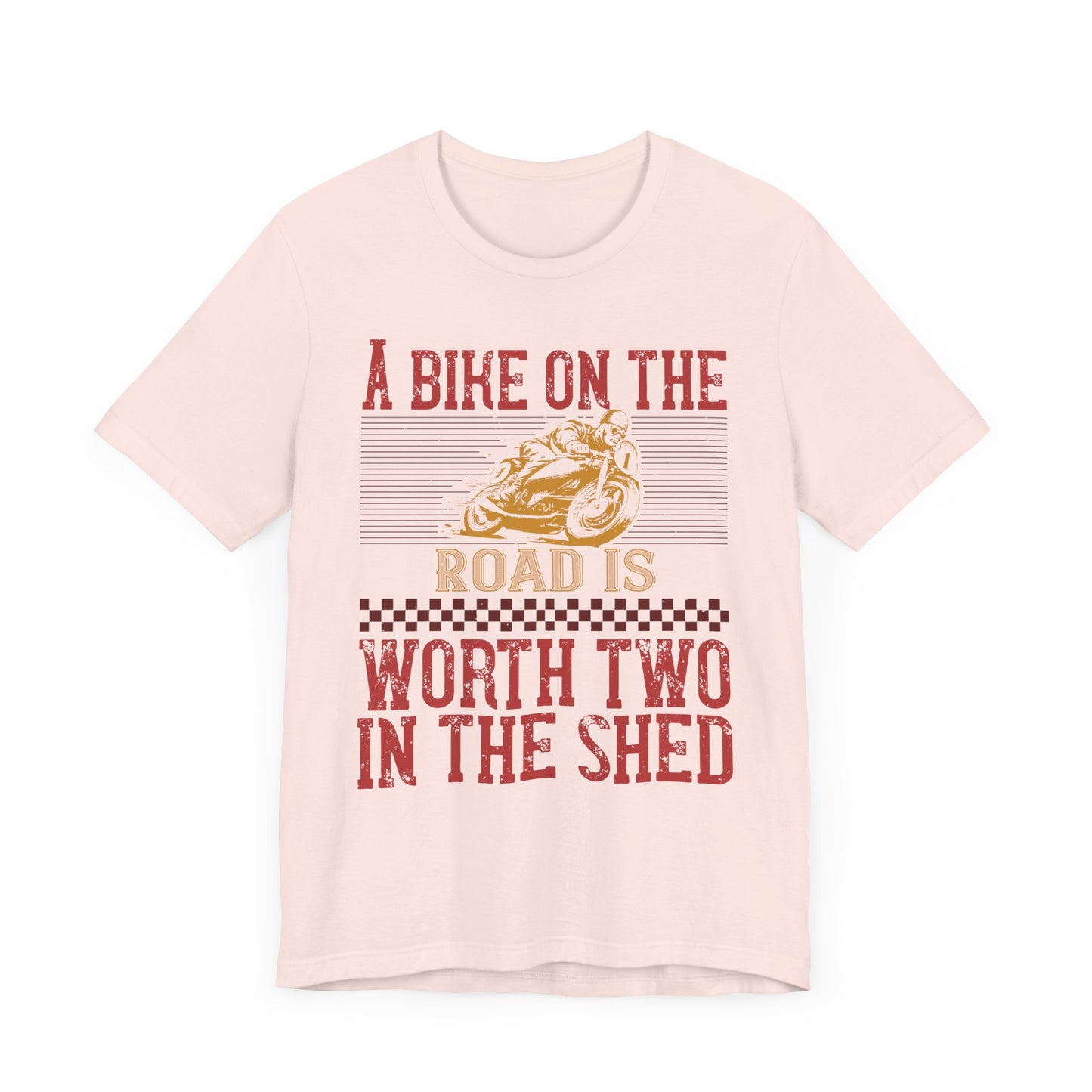 A Bike on the Road is Worth Two in the Shed - Unisex Jersey Short Sleeve Tee