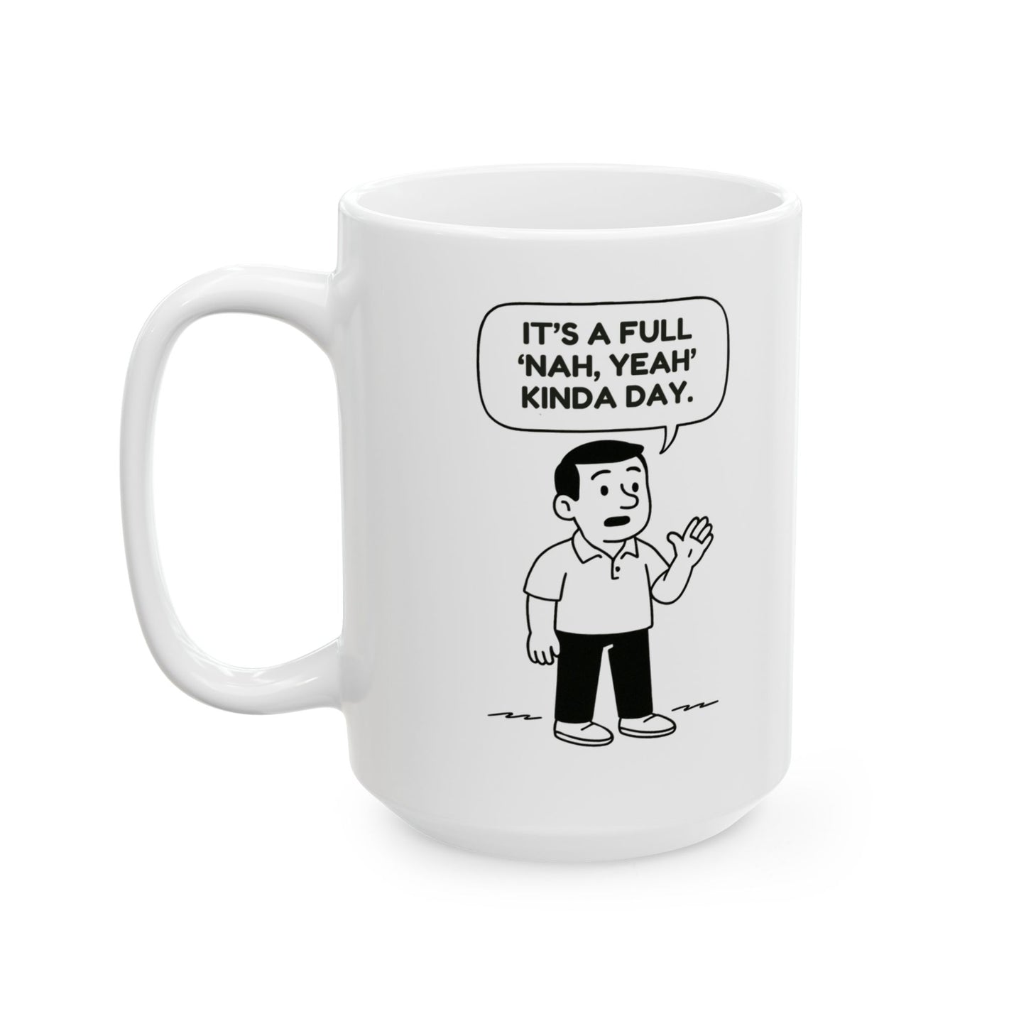 “It’s a full ‘nah, yeah’ kinda day.”  (Undecided but vibing.) Ceramic Mug - 13946