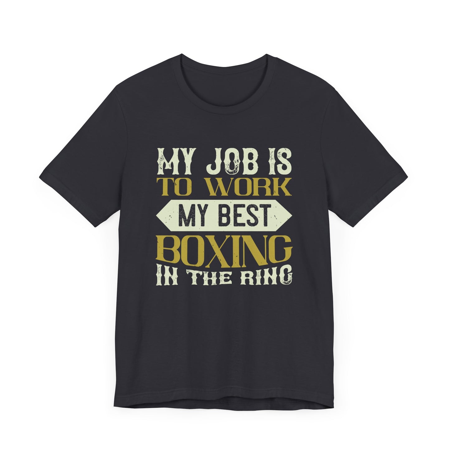 My Job Is to Work My Best Boxing in the Ring - Unisex Jersey Short Sleeve Tee - 11723