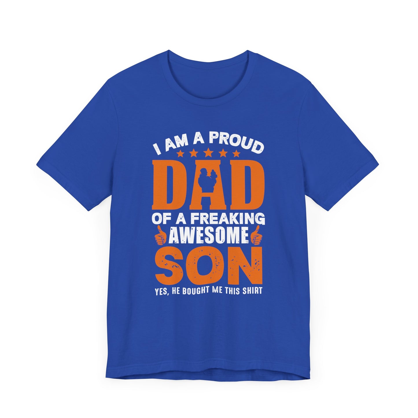 I'm A Proud Dad Of A Freaking Awesome Son. Yes, He Bought Me This Shirt - Unisex Jersey Short Sleeve Tee