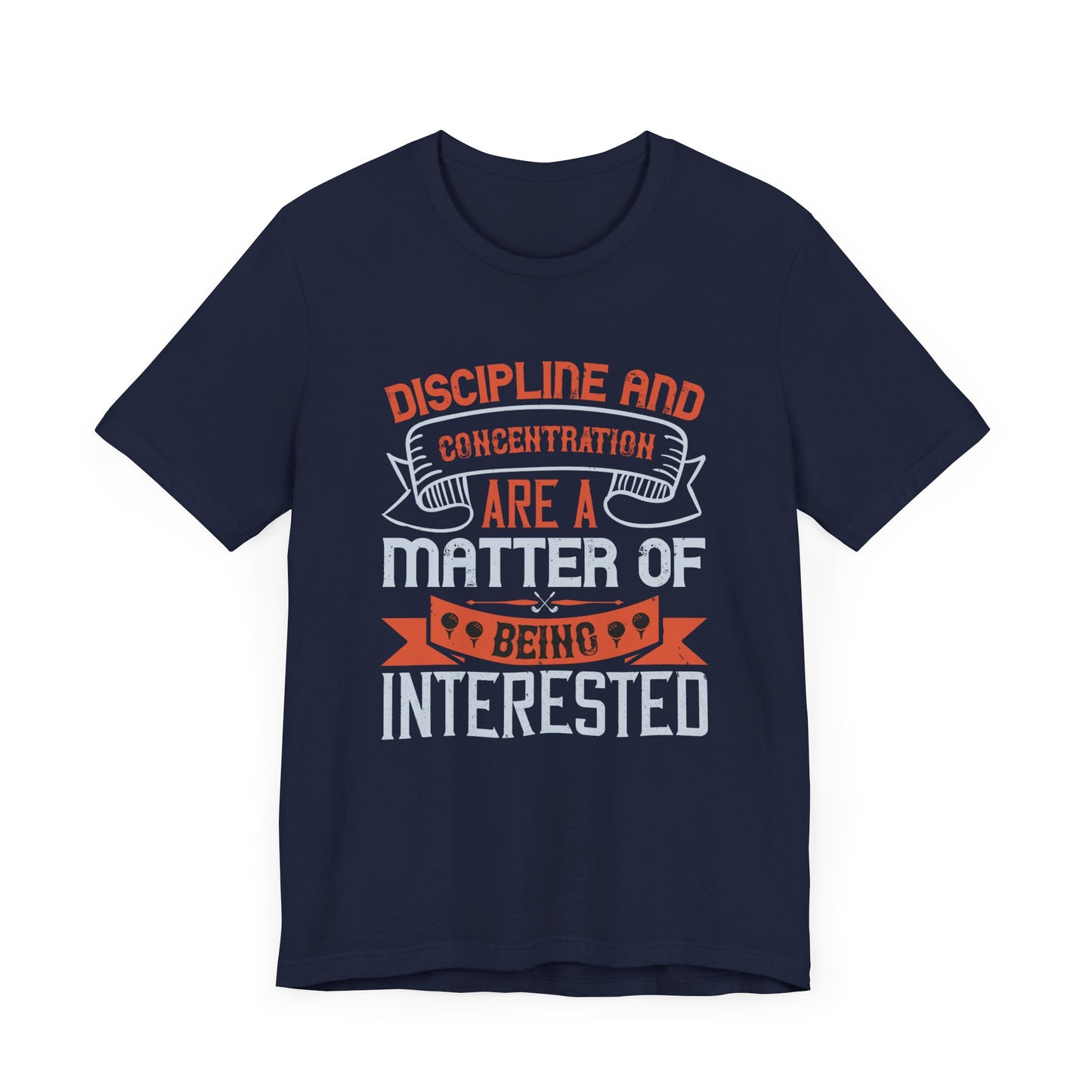 Golf: Discipline and Concentration Are a Matter of Being Interested - Unisex Jersey Short Sleeve Tee