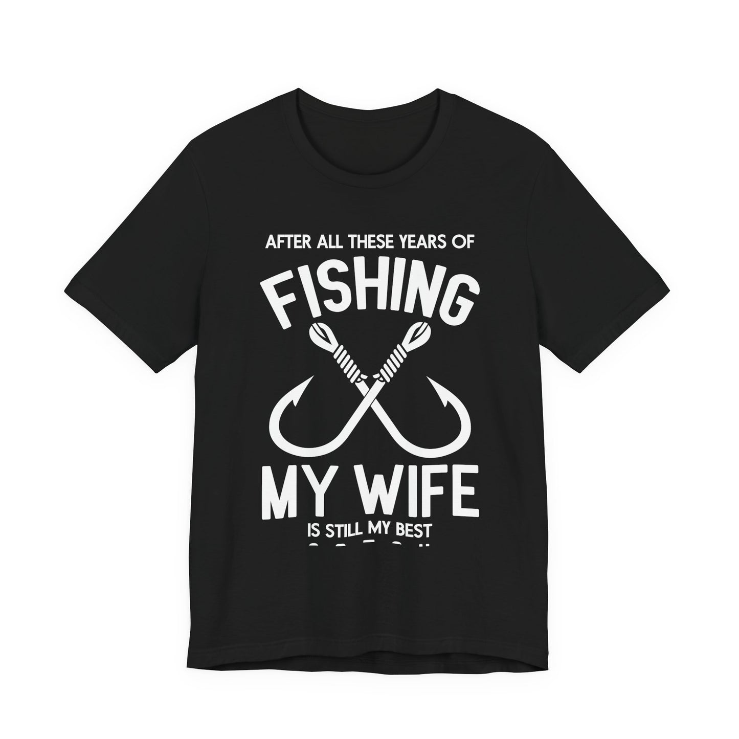 After All These Years Of Fishing, My Wife Is Still My Best Catch - Unisex Jersey Short Sleeve Tee - 14016