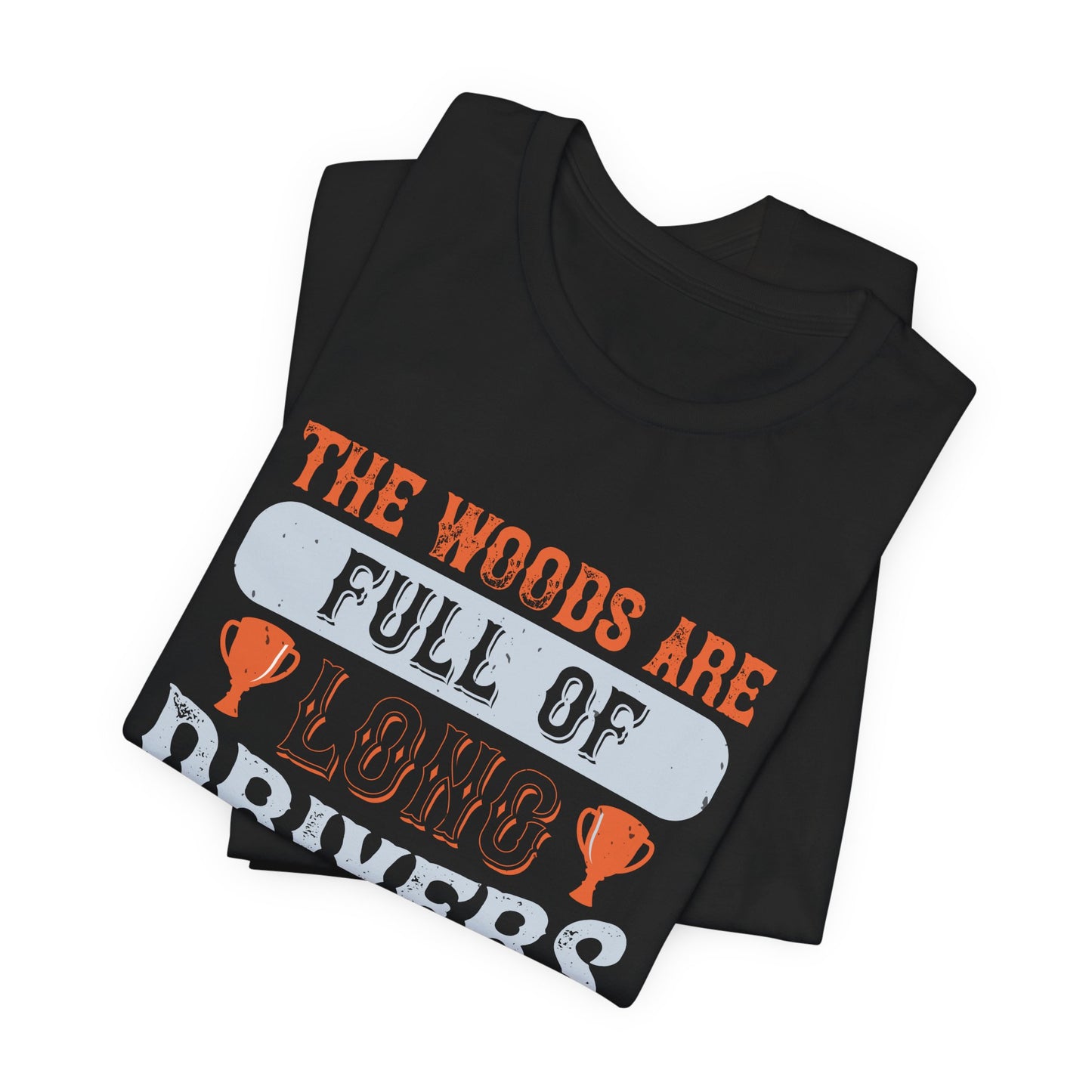 The Woods Are Full of Long Drivers - Unisex Jersey Short Sleeve Tee