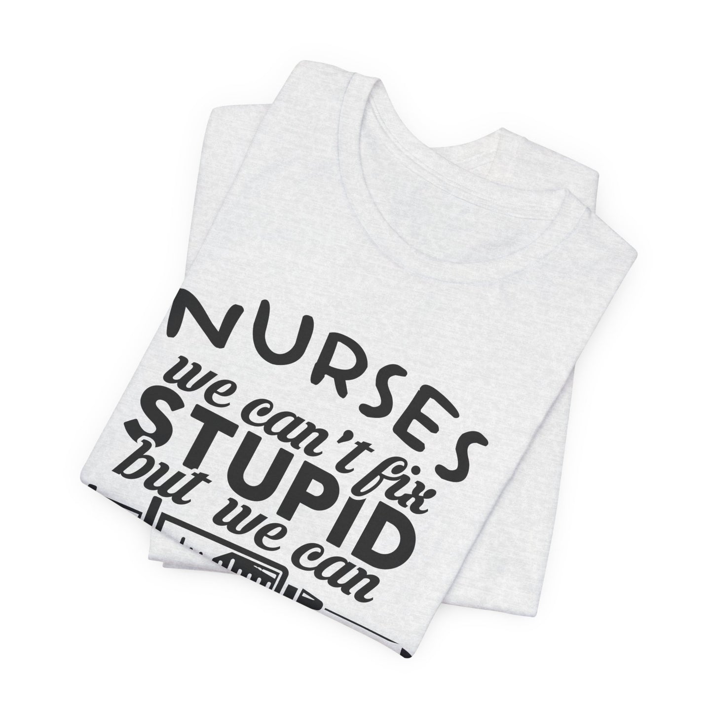 Nurses: We Can't Fix Stupid, But We Can Sedate It - Unisex Jersey Short Sleeve Tee - 13352