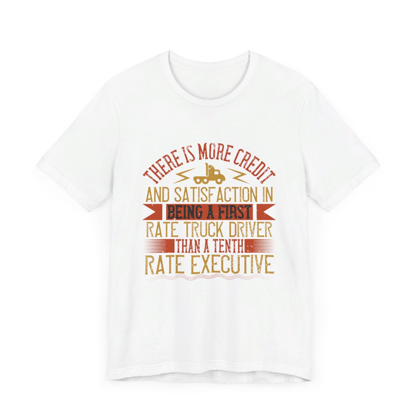 There Is More Credit and Satisfaction in Being a First-Rate Truck Driver Than a Tenth-Rate Executive - Unisex Jersey Short Sleeve Tee