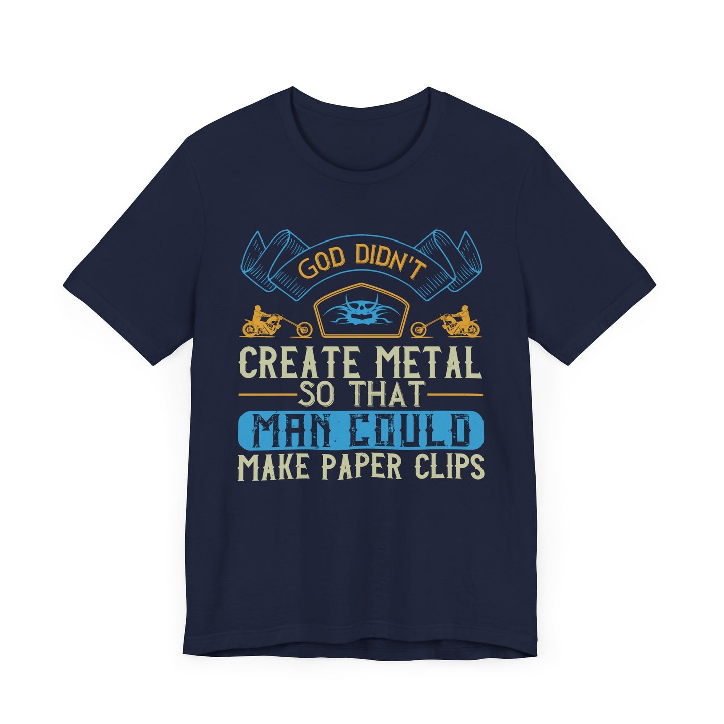 God Didn't Create Metal So That Man Could Make Paper Clips - Unisex Jersey Short Sleeve Tee - 13714