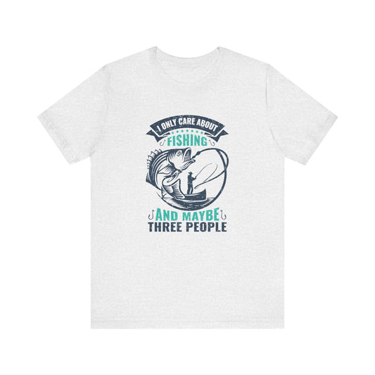 I Only Care About Fishing - Unisex Jersey Short Sleeve Tee