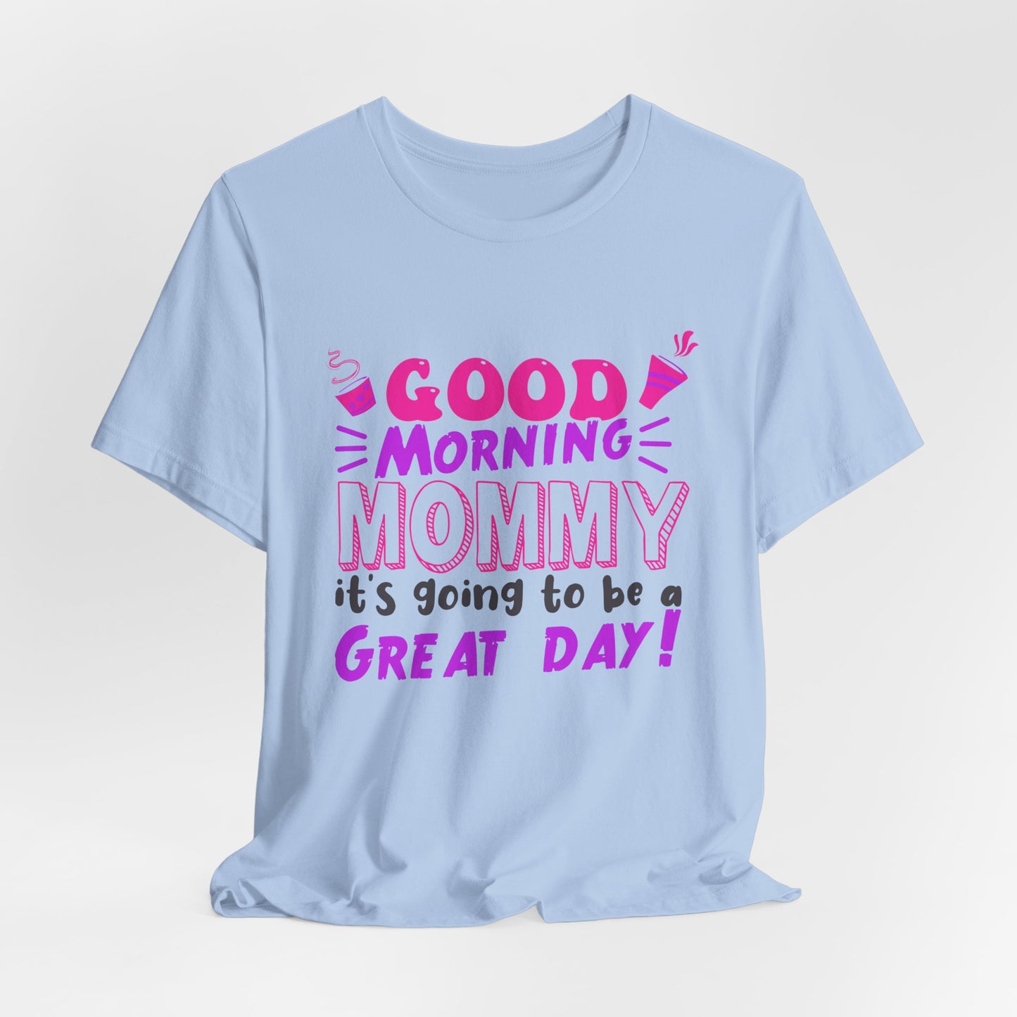 Good Morning Mommy, It's Going To Be A Great Day - Unisex Jersey Short Sleeve Tee - 12967