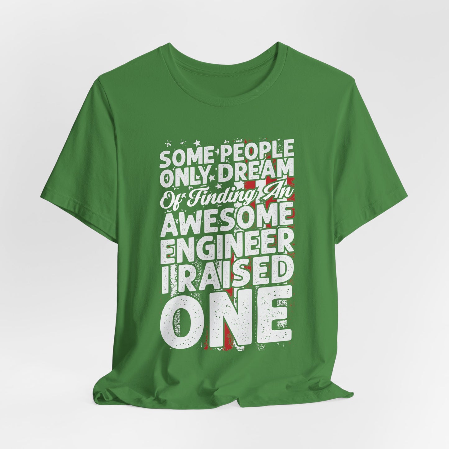 Engineer: Some People Only Dream Of Finding An Awesome Engineer, I Raised One - Unisex Jersey Short Sleeve Tee - 13627