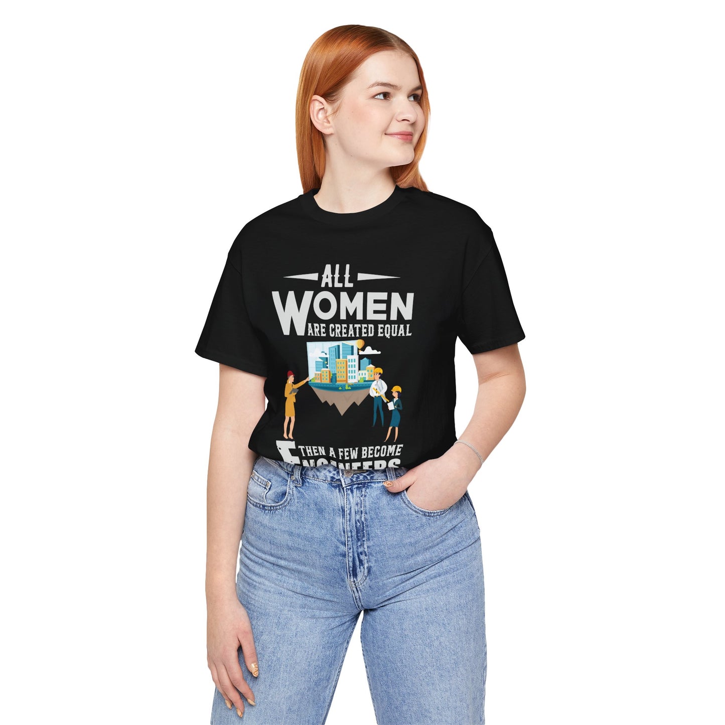 Engineer: All Women Are Created Equal, Then A Few Become Engineers - Unisex Jersey Short Sleeve Tee - 13618