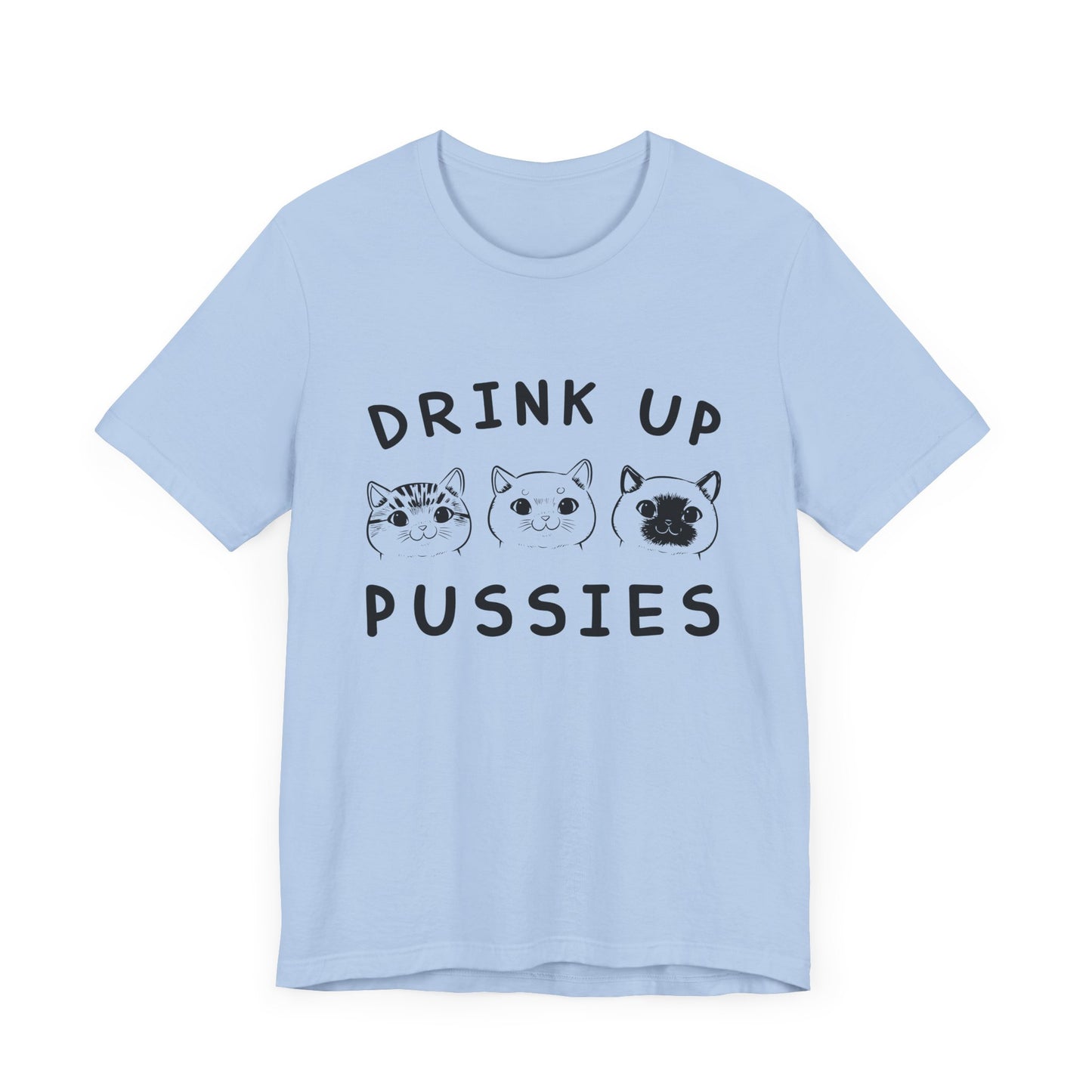 Cats: Drink up Pussies - Unisex Jersey Short Sleeve Tee