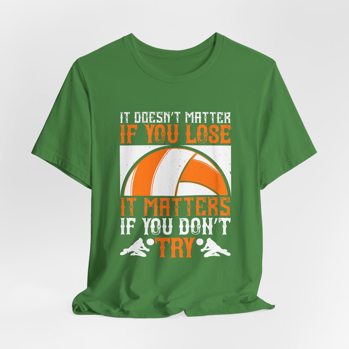 Volleyball: It Doesn’t Matter If You Lose, It Matters If You Don’t Try - Unisex Jersey Short Sleeve Tee - 11490