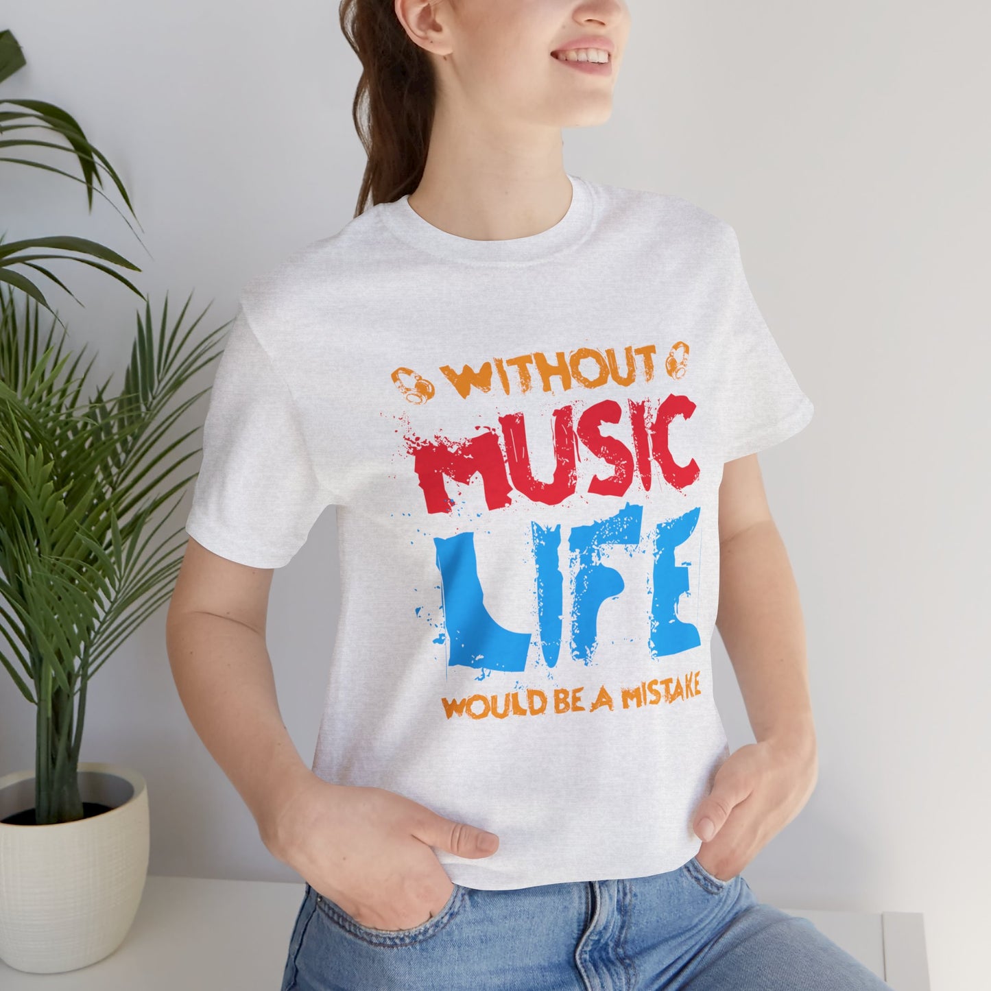 Without Music Life Would Be A Mistake - Unisex Jersey Short Sleeve Tee