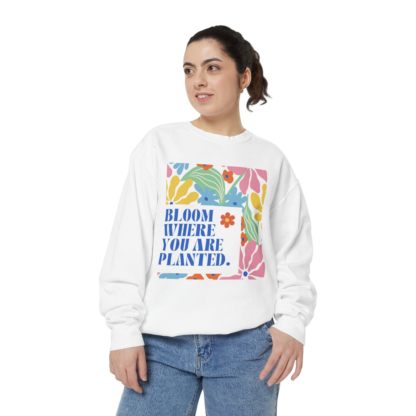 Bloom Where You're Planted - Unisex Garment-Dyed Sweatshirt - 11686