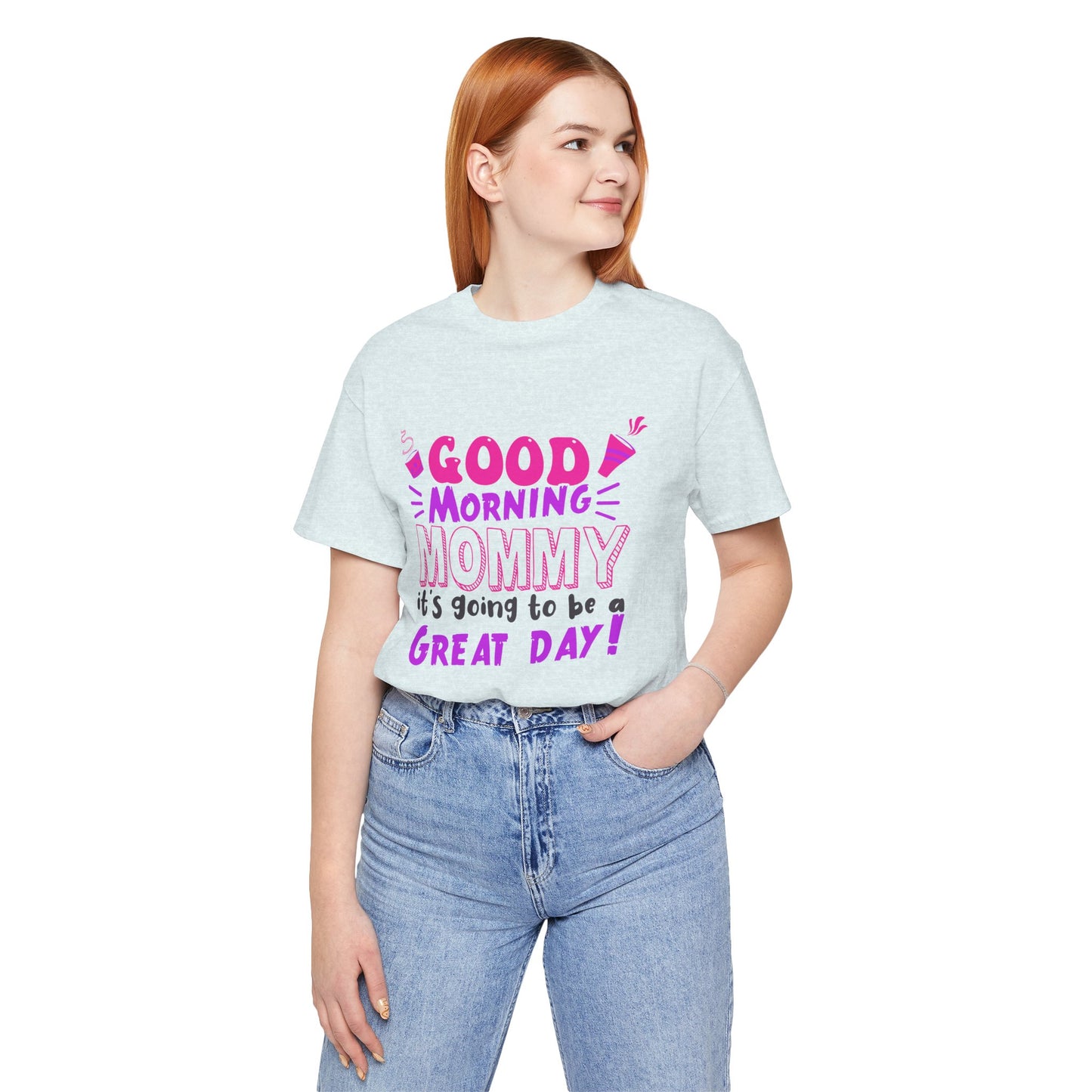 Good Morning Mommy, It's Going To Be A Great Day - Unisex Jersey Short Sleeve Tee - 12967