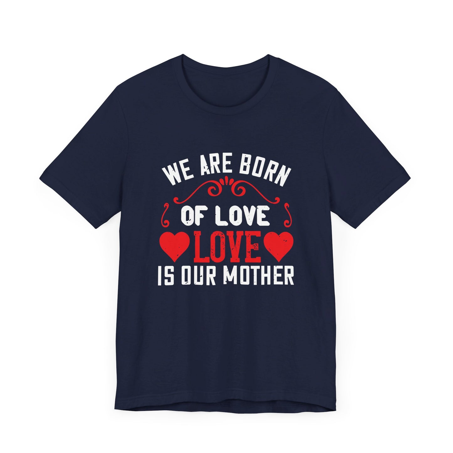 We Are Born of Love, Love Is Our Mother - Unisex Jersey Short Sleeve Tee