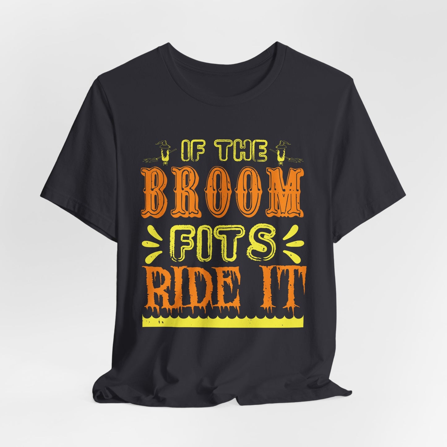 If the Broom Fits, Ride It - Unisex Jersey Short Sleeve Tee - 12446