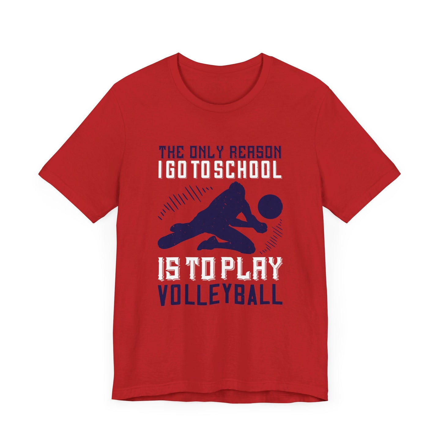 The Only Reason I Go to School Is to Play Volleyball - Unisex Jersey Short Sleeve Tee