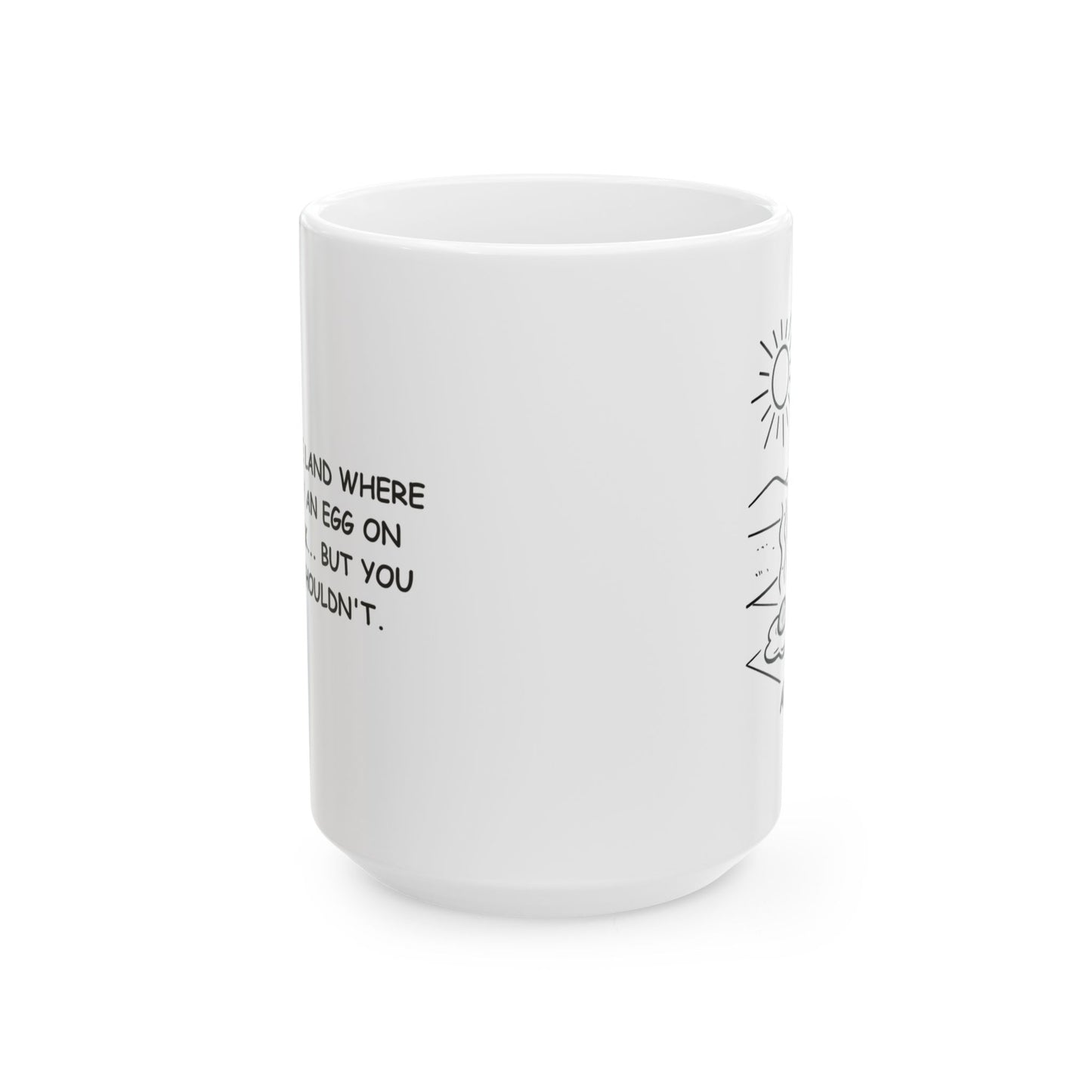 "Arizona: The land where you can fry an egg on the sidewalk... but you probably shouldn't." Ceramic Coffee Mug - 13197