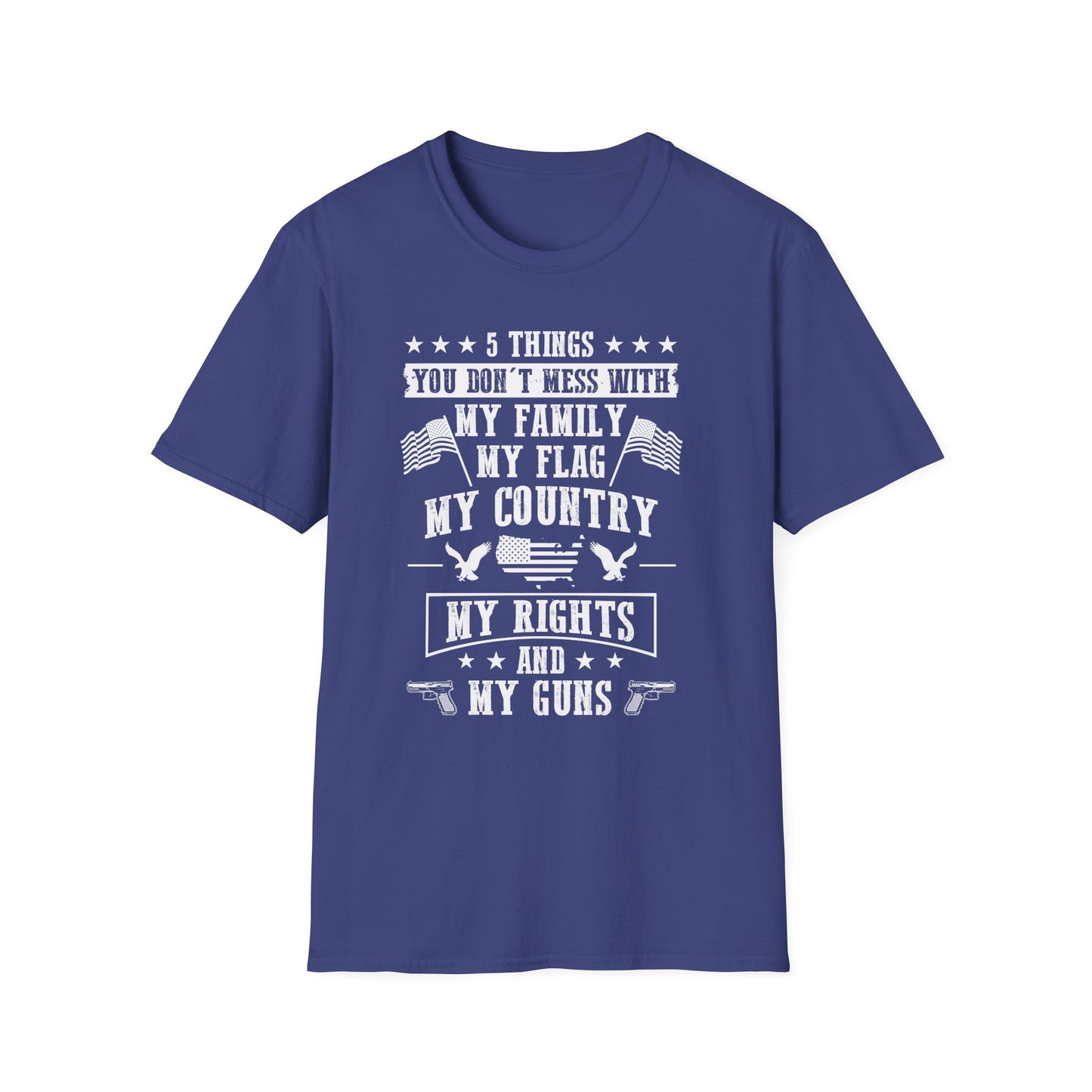 Patriotic Statement T-Shirt - 5 Things You Don't Mess With, Family, Flag, Country, Rights, Guns, Perfect for Veterans, Independence - 13639