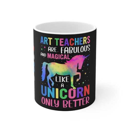 Art Teachers Are Fabulous And Magical Like A Unicorn Only Better  - Mug 11oz