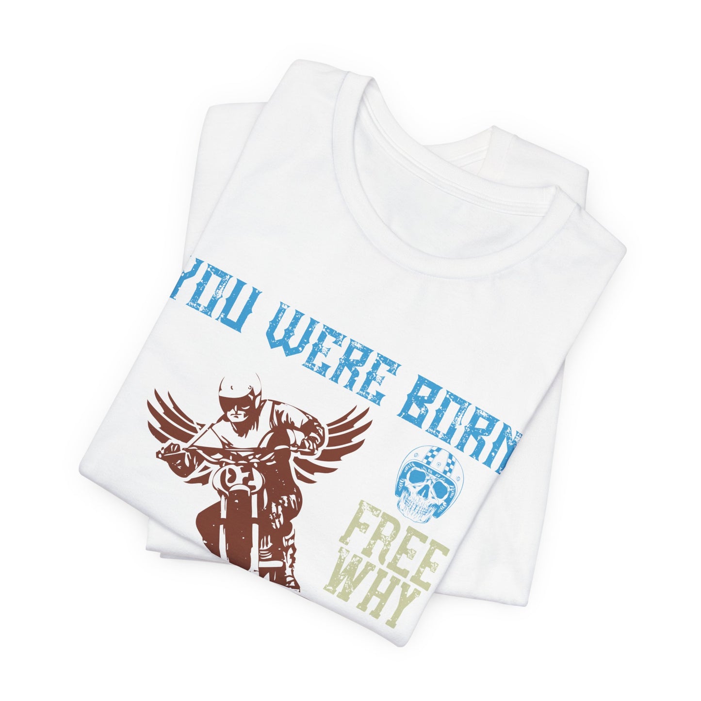 You Were Born Free, Why Live Any Other Way - Unisex Jersey Short Sleeve Tee - 14107