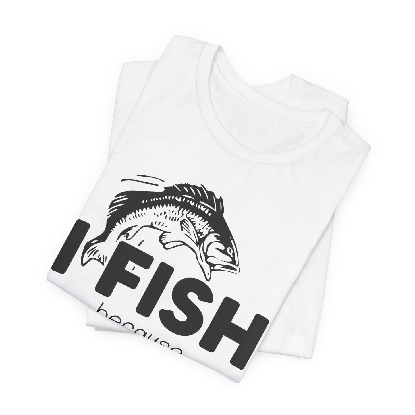 I Fish Because My Wife Won't Follow Me There! - Unisex Jersey Short Sleeve Tee - 14087