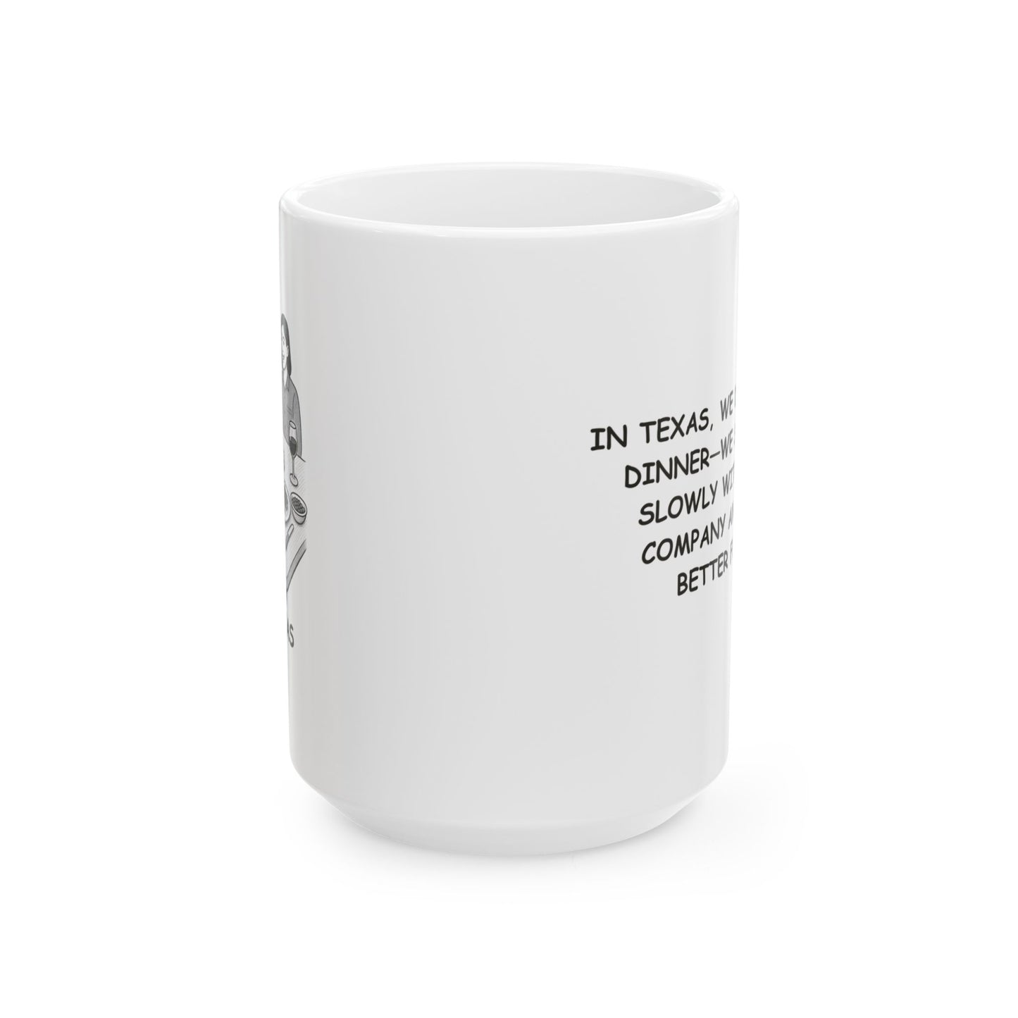 "In Texas, we don’t rush dinner—we savor it slowly with good company and even better food." Ceramic Mug - 12674